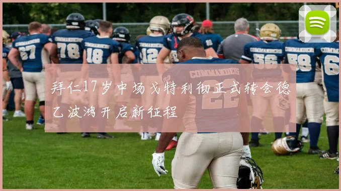 拜仁17岁中场戈特利彻正式转会德乙波鸿开启新征程